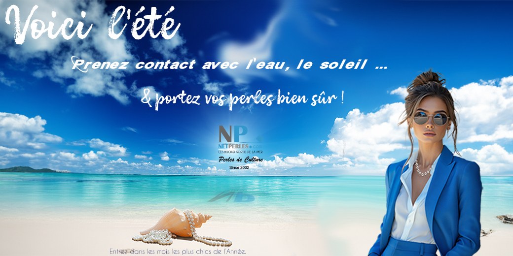 L'ETE 2025 ARRIVE, Vivez bien ce moment vos Perles vous accompagnent